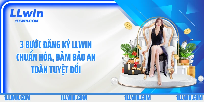 3 Bước đăng ký LLWIN chuẩn hóa, đảm bảo an toàn tuyệt đối