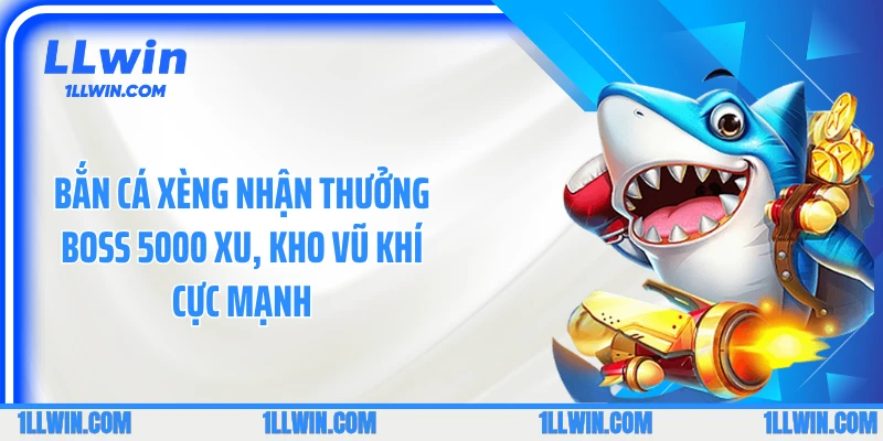 Bắn Cá Xèng Nhận Thưởng Boss 5000 Xu, Kho Vũ Khí Cực Mạnh