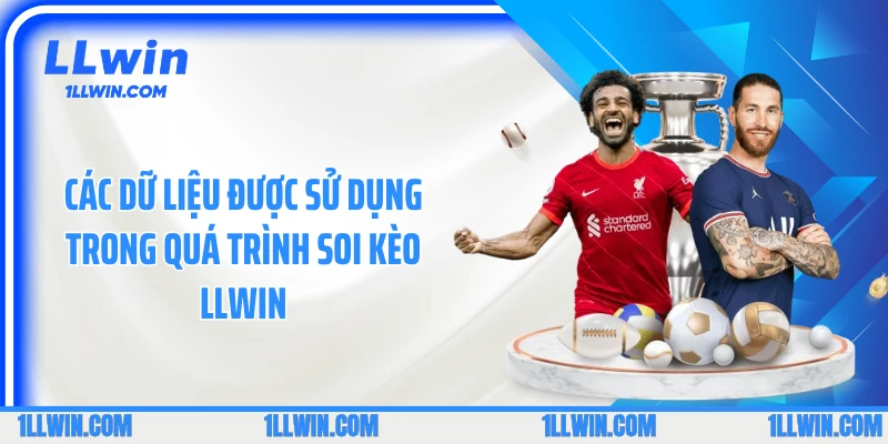 Các dữ liệu được sử dụng trong quá trình soi kèo LLWIN