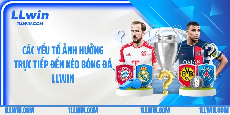 Các yếu tố ảnh hưởng trực tiếp đến kèo bóng đá LLWIN