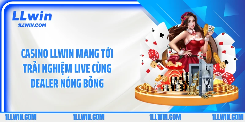 Casino LLWIN mang tới trải nghiệm live cùng dealer nóng bỏng