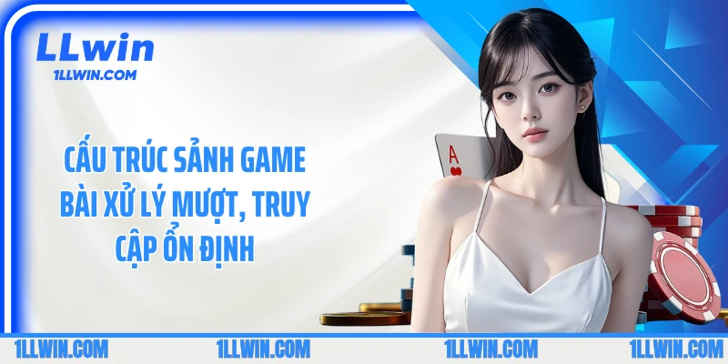 Cấu trúc sảnh game bài xử lý mượt, truy cập ổn định