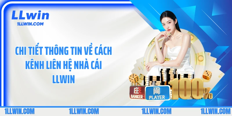 Chi tiết thông tin về cách kênh liên hệ nhà cái LLWIN