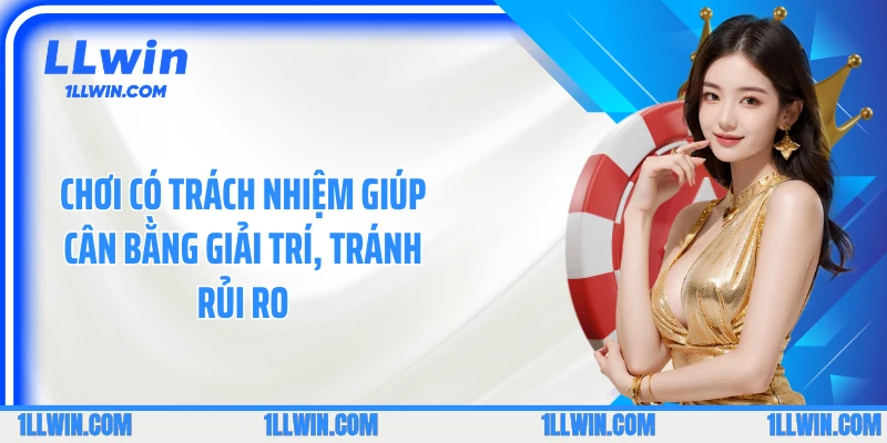 Chơi có trách nhiệm giúp cân bằng giải trí, tránh rủi ro