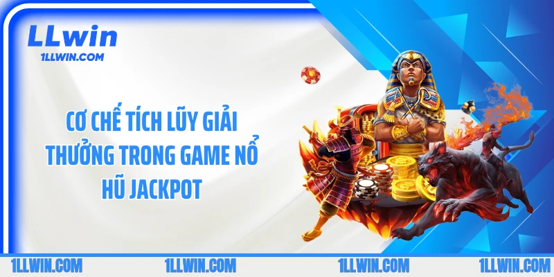 Cơ chế tích lũy giải thưởng trong game nổ hũ Jackpot