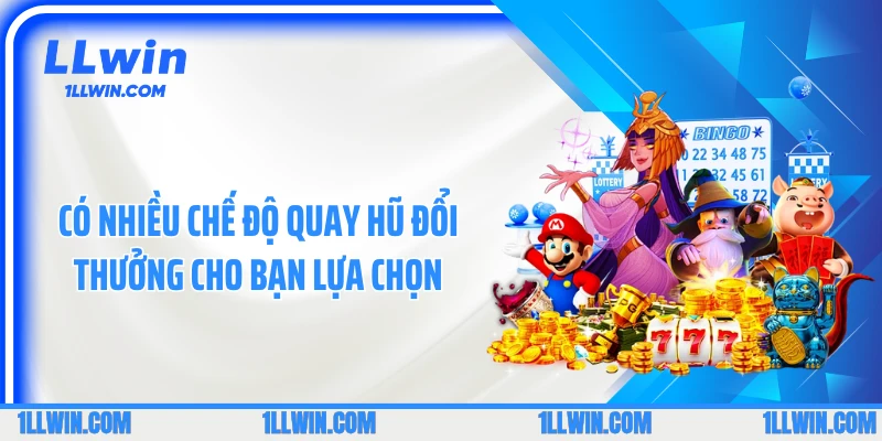 Có nhiều chế độ quay hũ đổi thưởng cho bạn lựa chọn