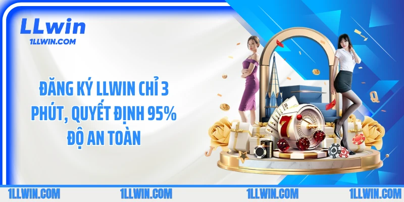 Đăng Ký LLWIN Chỉ 3 Phút, Quyết Định 95% Độ An Toàn