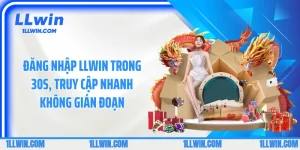 Đăng Nhập LLWIN Trong 30s, Truy Cập Nhanh Không Gián Đoạn