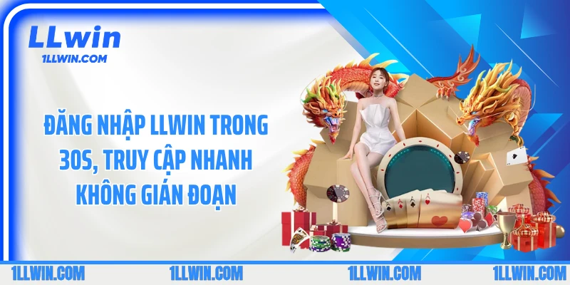 Đăng Nhập LLWIN Trong 30s, Truy Cập Nhanh Không Gián Đoạn