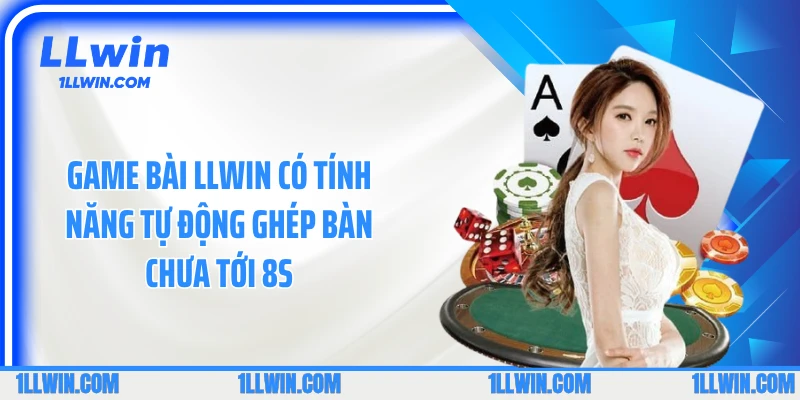 Game bài LLWIN có tính năng tự động ghép bàn chưa tới 8s