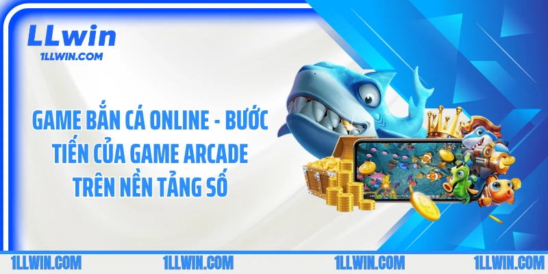 Game bắn cá online - Bước tiến của game arcade trên nền tảng số