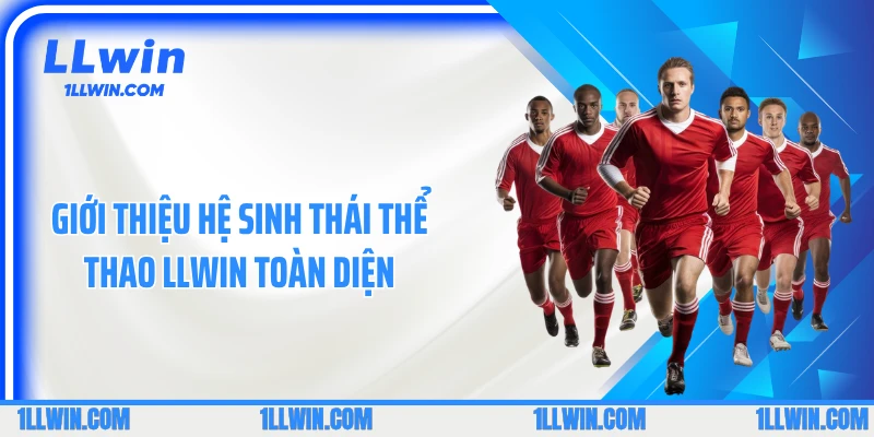 Giới thiệu hệ sinh thái thể thao LLWIN toàn diện