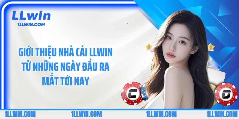 Giới thiệu nhà cái LLWIN từ những ngày đầu ra mắt tới nay