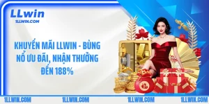 Khuyến Mãi LLWIN - Bùng Nổ Ưu Đãi, Nhận Thưởng Đến 188%