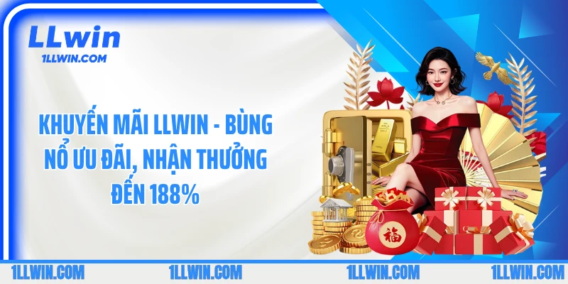 Khuyến Mãi LLWIN - Bùng Nổ Ưu Đãi, Nhận Thưởng Đến 188%