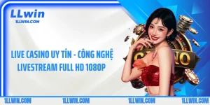 Live Casino Uy Tín - Công Nghệ Livestream Full HD 1080p 