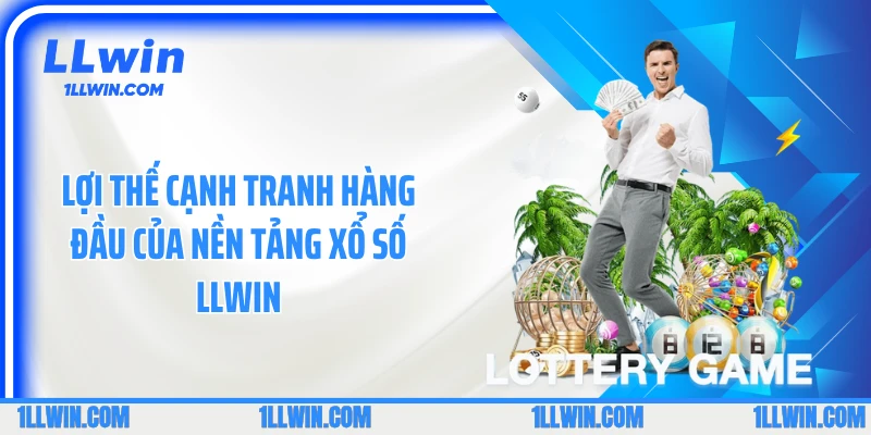 Lợi thế cạnh tranh hàng đầu của nền tảng xổ số LLWIN