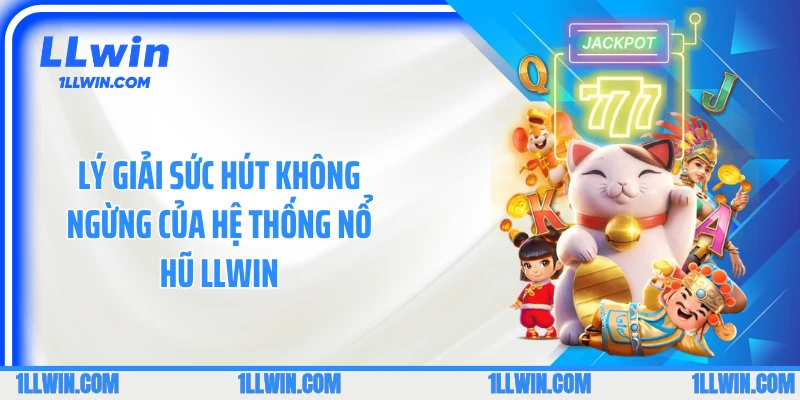 Lý giải sức hút không ngừng của hệ thống nổ hũ LLWIN