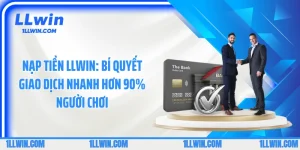 Nạp Tiền LLWIN: Bí Quyết Giao Dịch Nhanh Hơn 90% Người Chơi
