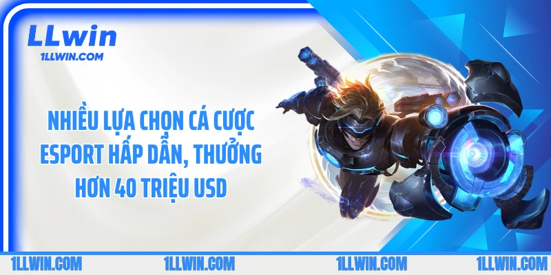 Nhiều lựa chọn cá cược esport hấp dẫn, thưởng hơn 40 triệu USD