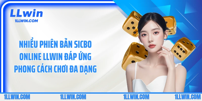 Nhiều phiên bản Sicbo online LLWIN đáp ứng phong cách chơi đa dạng