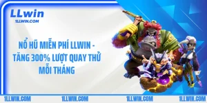 Nổ Hũ Miễn Phí LLWIN - Tăng 300% Lượt Quay Thử Mỗi Tháng