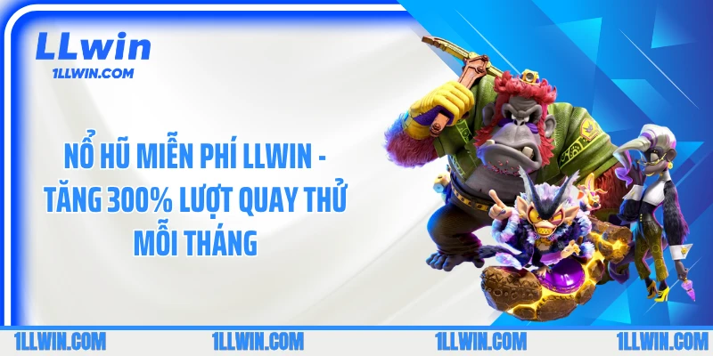 Nổ Hũ Miễn Phí LLWIN - Tăng 300% Lượt Quay Thử Mỗi Tháng