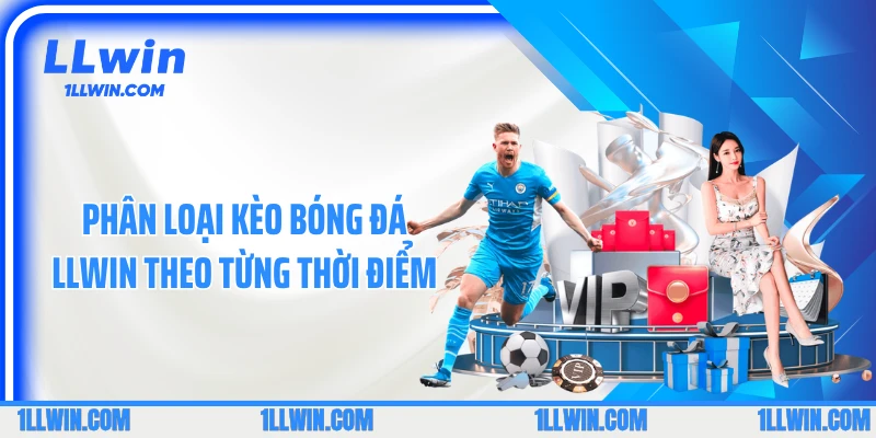 Phân loại kèo bóng đá LLWIN theo từng thời điểm