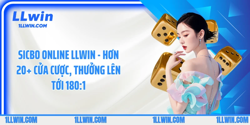 Sicbo Online LLWIN - Hơn 20+ Cửa Cược, Thưởng Lên Tới 180:1