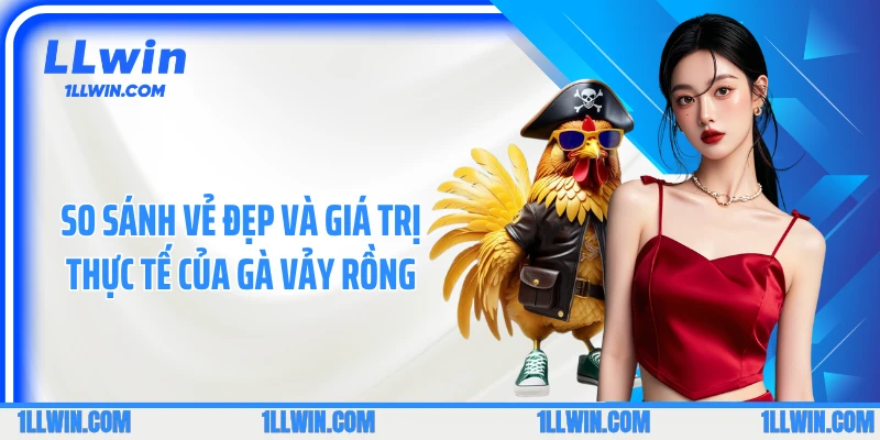So sánh vẻ đẹp và giá trị thực tế của gà vảy rồng