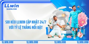 Soi Kèo LLWIN cập Nhật 24/7 Với Tỷ Lệ Thắng Nổi Bật