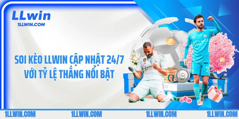 Soi Kèo LLWIN cập Nhật 24/7 Với Tỷ Lệ Thắng Nổi Bật