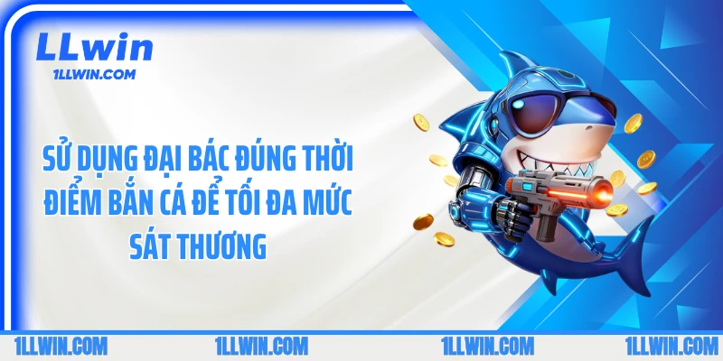Sử dụng đại bác đúng thời điểm bắn cá để tối đa mức sát thương
