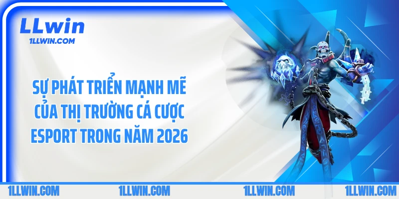 Sự phát triển mạnh mẽ của thị trường cá cược Esport trong năm 2026