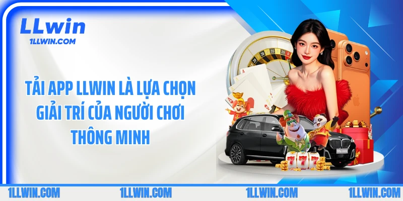 Tải app LLWIN là lựa chọn giải trí của người chơi thông minh