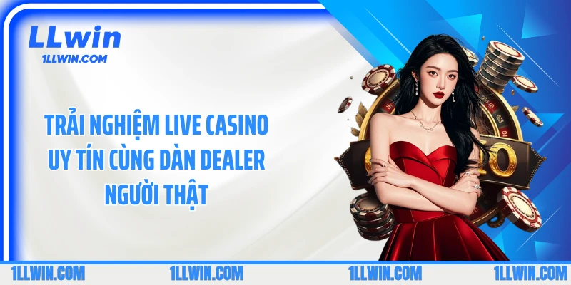 Trải nghiệm live casino uy tín cùng dàn dealer người thật
