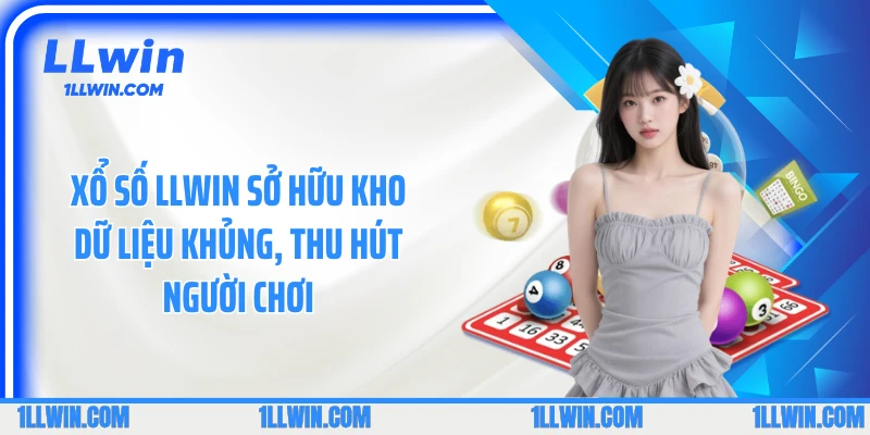 Xổ số LLWIN sở hữu kho dữ liệu khủng, thu hút người chơi