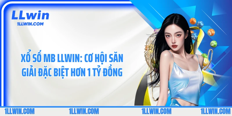 Xổ Số MB LLWIN: Cơ Hội Săn Giải Đặc Biệt Hơn 1 Tỷ Đồng