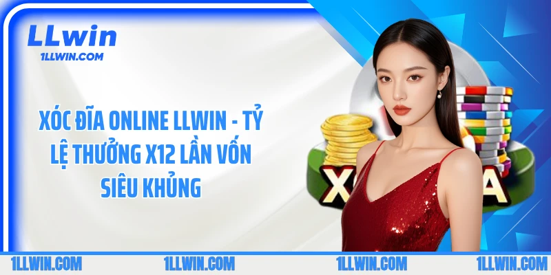 Xóc Đĩa Online LLWIN - Tỷ Lệ Thưởng X12 Lần Vốn Siêu Khủng